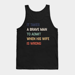 It Takes A Brave Man To Admit When His Wife Is Wrong Tank Top